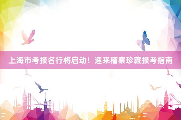 上海市考报名行将启动！速来稽察珍藏报考指南