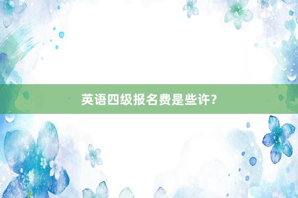 英语四级报名费是些许？